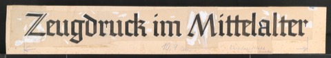 Handschriftlicher Entwurf für den Schriftzug Zeugdruck im Mittelalter